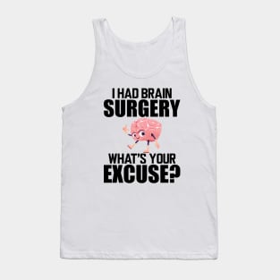 Brain Surgery - I had a brain surgery what's your excuse Tank Top